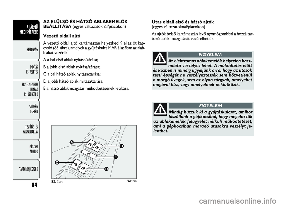 FIAT DOBLO COMBI 2009 Kezelési és karbantartási útmutató (in Hungarian) 84
A JÁRMŰ
MEGISMERÉSE
BIZTONSÁG
INDÍTÁS
ÉS VEZETÉS
FIGYELMEZTETŐ
LÁMPÁK
ÉS ÜZENETEK
SZÜKSÉG
ESETÉN
TISZTÍTÁS ÉS
KARBANTARTÁS
MŰSZAKI
ADATOK
TARTALOMJEGYZÉK
Utas oldali első FIAT DOBLO COMBI 2009 Kezelési és karbantartási útmutató (in Hungarian) 84
A JÁRMŰ
MEGISMERÉSE
BIZTONSÁG
INDÍTÁS
ÉS VEZETÉS
FIGYELMEZTETŐ
LÁMPÁK
ÉS ÜZENETEK
SZÜKSÉG
ESETÉN
TISZTÍTÁS ÉS
KARBANTARTÁS
MŰSZAKI
ADATOK
TARTALOMJEGYZÉK
Utas oldali első