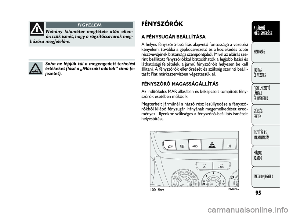 FIAT DOBLO COMBI 2009 Kezelési és karbantartási útmutató (in Hungarian) 95
A JÁRMŰ
MEGISMERÉSE
BIZTONSÁG
INDÍTÁS
ÉS VEZETÉS
FIGYELMEZTETŐ
LÁMPÁK
ÉS ÜZENETEK
SZÜKSÉG
ESETÉN
TISZTÍTÁS ÉS
KARBANTARTÁS
MŰSZAKI
ADATOK
TARTALOMJEGYZÉK
F0V0021m100. ábr FIAT DOBLO COMBI 2009 Kezelési és karbantartási útmutató (in Hungarian) 95
A JÁRMŰ
MEGISMERÉSE
BIZTONSÁG
INDÍTÁS
ÉS VEZETÉS
FIGYELMEZTETŐ
LÁMPÁK
ÉS ÜZENETEK
SZÜKSÉG
ESETÉN
TISZTÍTÁS ÉS
KARBANTARTÁS
MŰSZAKI
ADATOK
TARTALOMJEGYZÉK
F0V0021m100. ábr
