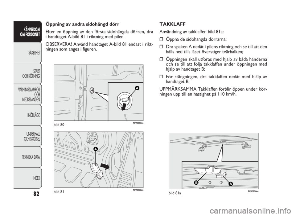 FIAT DOBLO COMBI 2010 Drift- och underhållshandbok (in Swedish) 82
KÄNNEDOM
OM FORDONET
SÄKERHET
START
OCH KÖRNING
VARNINGSLAMPOR
OCH
MEDDELANDEN
I NÖDLÄGE
UNDERHÅLL
OCH SKÖTSEL
TEKNISKA DATA
INDEX
F0V0078mbild 81
AB
F0V0270mbild 81a
F0V0080mbild 80
Öp FIAT DOBLO COMBI 2010 Drift- och underhållshandbok (in Swedish) 82
KÄNNEDOM
OM FORDONET
SÄKERHET
START
OCH KÖRNING
VARNINGSLAMPOR
OCH
MEDDELANDEN
I NÖDLÄGE
UNDERHÅLL
OCH SKÖTSEL
TEKNISKA DATA
INDEX
F0V0078mbild 81
AB
F0V0270mbild 81a
F0V0080mbild 80
Öp