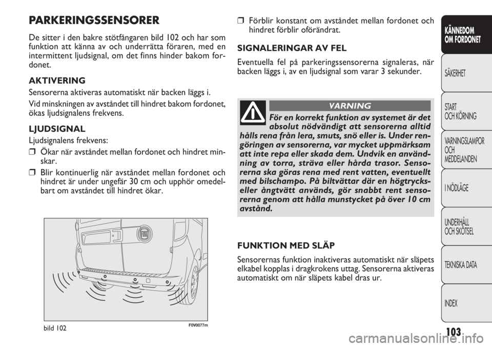 FIAT DOBLO COMBI 2011 Drift- och underhållshandbok (in Swedish) 103
KÄNNEDOM
OM FORDONET
SÄKERHET
START
OCH KÖRNING
VARNINGSLAMPOR
OCH
MEDDELANDEN
I NÖDLÄGE
UNDERHÅLL
OCH SKÖTSEL
TEKNISKA DATA
INDEX
F0V0077mbild 102
❒Förblir konstant om avståndet mella FIAT DOBLO COMBI 2011 Drift- och underhållshandbok (in Swedish) 103
KÄNNEDOM
OM FORDONET
SÄKERHET
START
OCH KÖRNING
VARNINGSLAMPOR
OCH
MEDDELANDEN
I NÖDLÄGE
UNDERHÅLL
OCH SKÖTSEL
TEKNISKA DATA
INDEX
F0V0077mbild 102
❒Förblir konstant om avståndet mella