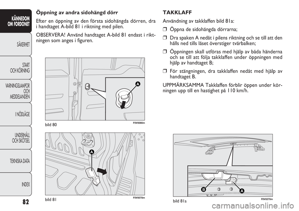 FIAT DOBLO COMBI 2011 Drift- och underhållshandbok (in Swedish) 82
KÄNNEDOM
OM FORDONET
SÄKERHET
START
OCH KÖRNING
VARNINGSLAMPOR
OCH
MEDDELANDEN
I NÖDLÄGE
UNDERHÅLL
OCH SKÖTSEL
TEKNISKA DATA
INDEX
F0V0078mbild 81
AB
F0V0270mbild 81a
F0V0080mbild 80
Öppni FIAT DOBLO COMBI 2011 Drift- och underhållshandbok (in Swedish) 82
KÄNNEDOM
OM FORDONET
SÄKERHET
START
OCH KÖRNING
VARNINGSLAMPOR
OCH
MEDDELANDEN
I NÖDLÄGE
UNDERHÅLL
OCH SKÖTSEL
TEKNISKA DATA
INDEX
F0V0078mbild 81
AB
F0V0270mbild 81a
F0V0080mbild 80
Öppni