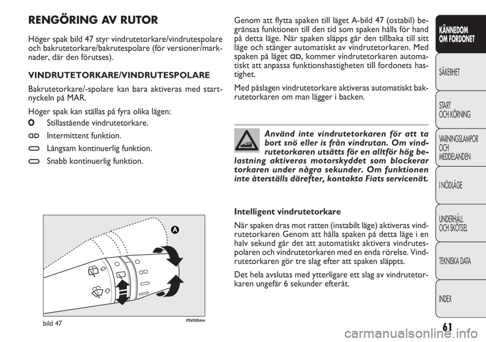FIAT DOBLO COMBI 2012 Drift- och underhållshandbok (in Swedish) 61
KÄNNEDOM
OM FORDONET
SÄKERHET
START
OCH KÖRNING
VARNINGSLAMPOR
OCH
MEDDELANDEN
I NÖDLÄGE
UNDERHÅLL
OCH SKÖTSEL
TEKNISKA DATA
INDEX
F0V0054mbild 47
Genom att flytta spaken till läget A-bild FIAT DOBLO COMBI 2012 Drift- och underhållshandbok (in Swedish) 61
KÄNNEDOM
OM FORDONET
SÄKERHET
START
OCH KÖRNING
VARNINGSLAMPOR
OCH
MEDDELANDEN
I NÖDLÄGE
UNDERHÅLL
OCH SKÖTSEL
TEKNISKA DATA
INDEX
F0V0054mbild 47
Genom att flytta spaken till läget A-bild