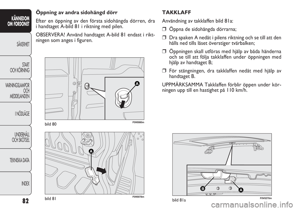 FIAT DOBLO COMBI 2012 Drift- och underhållshandbok (in Swedish) 82
KÄNNEDOM
OM FORDONET
SÄKERHET
START
OCH KÖRNING
VARNINGSLAMPOR
OCH
MEDDELANDEN
I NÖDLÄGE
UNDERHÅLL
OCH SKÖTSEL
TEKNISKA DATA
INDEX
F0V0078mbild 81
AB
F0V0270mbild 81a
F0V0080mbild 80
Öppni FIAT DOBLO COMBI 2012 Drift- och underhållshandbok (in Swedish) 82
KÄNNEDOM
OM FORDONET
SÄKERHET
START
OCH KÖRNING
VARNINGSLAMPOR
OCH
MEDDELANDEN
I NÖDLÄGE
UNDERHÅLL
OCH SKÖTSEL
TEKNISKA DATA
INDEX
F0V0078mbild 81
AB
F0V0270mbild 81a
F0V0080mbild 80
Öppni