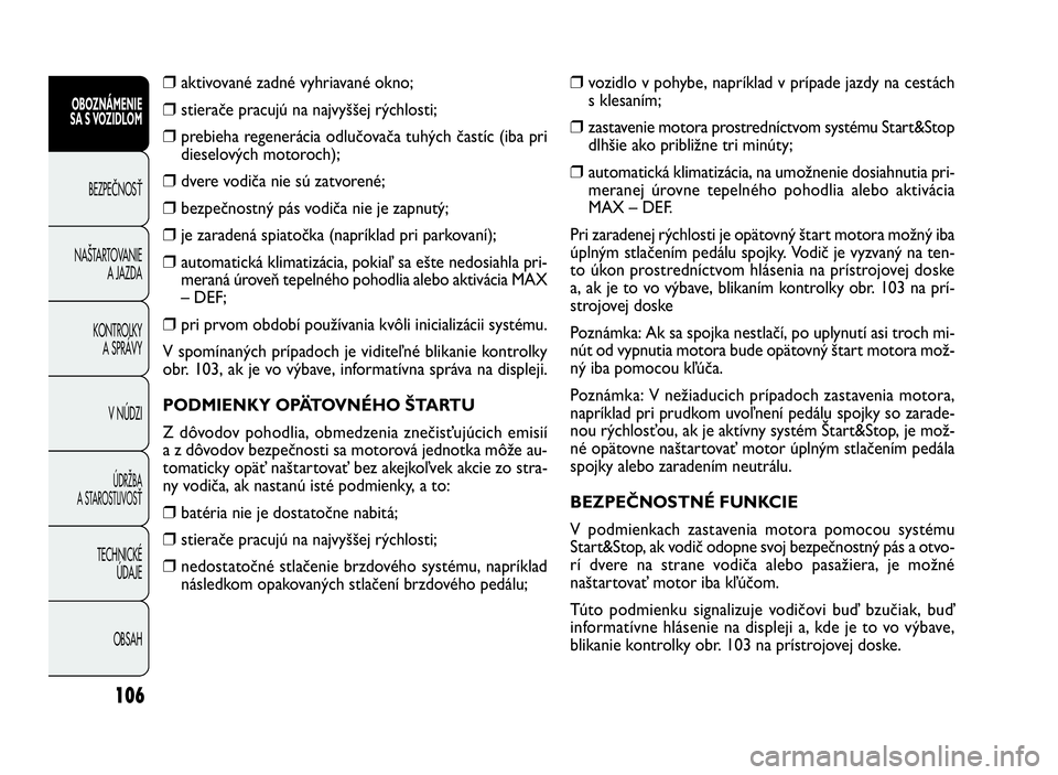 FIAT DOBLO COMBI 2010 Návod na použitie a údržbu (in Slovak) ❒ vozidlo v pohybe, napríklad v prípade jazdy na cestách
s klesaním;
❒ zastavenie motora prostredníctvom systému Start&Stop
dlhšie ako približne tri minúty;
❒automatická klimatizácia, FIAT DOBLO COMBI 2010 Návod na použitie a údržbu (in Slovak) ❒ vozidlo v pohybe, napríklad v prípade jazdy na cestách
s klesaním;
❒ zastavenie motora prostredníctvom systému Start&Stop
dlhšie ako približne tri minúty;
❒automatická klimatizácia,