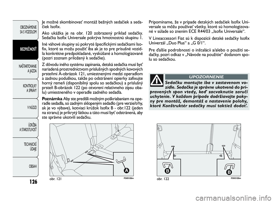 FIAT DOBLO COMBI 2010 Návod na použitie a údržbu (in Slovak) 126
F0V0128mobr. 121F0V0129mobr. 122
OBOZNÁMENIE
SA S VOZIDLOM
BEZPEČNOSŤ
NAŠTARTOVANIE
A JAZDA
KONTROLKY
A SPRÁVY
V NÚDZI
ÚDRŽBA
A STAROSTLIVOSŤ
TECHNICKÉ
ÚDAJE
OBSAH
Je možné skombi FIAT DOBLO COMBI 2010 Návod na použitie a údržbu (in Slovak) 126
F0V0128mobr. 121F0V0129mobr. 122
OBOZNÁMENIE
SA S VOZIDLOM
BEZPEČNOSŤ
NAŠTARTOVANIE
A JAZDA
KONTROLKY
A SPRÁVY
V NÚDZI
ÚDRŽBA
A STAROSTLIVOSŤ
TECHNICKÉ
ÚDAJE
OBSAH
Je možné skombi