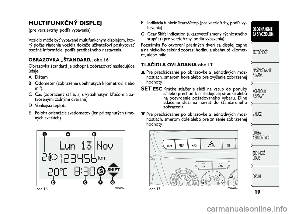 FIAT DOBLO COMBI 2010  Návod na použitie a údržbu (in Slovak) 19
F0V0038mobr. 16F0V0012mobr. 17
F Indikácia funkcie Start&Stop (pre verzie/trhy, podľa vy-
bavenia)
G Gear Shift Indication (ukazoveteľ zmeny rýchlostného
stupňa) (pre verzie /trhy, podľa vyb