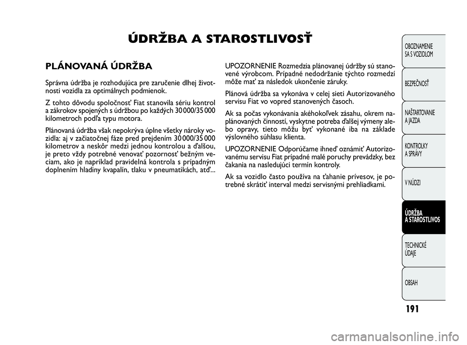 FIAT DOBLO COMBI 2010 Návod na použitie a údržbu (in Slovak) 191
OBOZNAMENIE
SA S VOZIDLOM
BEZPEČNOSŤ
NAŠTARTOVANIE
A JAZDA
KONTROLKY
A SPRÁVY
V NÚDZI
ÚDRŽBA
A STAROSTLIVOS
TECHNICKÉ
ÚDAJE
OBSAH
ÚDRŽBA A STAROSTLIVOSŤ
PLÁNOVANÁ ÚDRŽBA
Sprá FIAT DOBLO COMBI 2010 Návod na použitie a údržbu (in Slovak) 191
OBOZNAMENIE
SA S VOZIDLOM
BEZPEČNOSŤ
NAŠTARTOVANIE
A JAZDA
KONTROLKY
A SPRÁVY
V NÚDZI
ÚDRŽBA
A STAROSTLIVOS
TECHNICKÉ
ÚDAJE
OBSAH
ÚDRŽBA A STAROSTLIVOSŤ
PLÁNOVANÁ ÚDRŽBA
Sprá