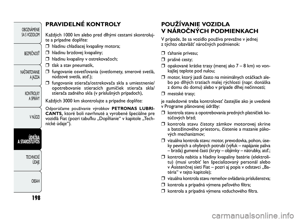 FIAT DOBLO COMBI 2010 Návod na použitie a údržbu (in Slovak) 198
OBOZNÁMENIE
SA S VOZIDLOM
BEZPEČNOSŤ
NAŠTARTOVANIE
A JAZDA
KONTROLKY
A SPRÁVY
V NÚDZI
ÚDRŽBA
A STAROSTLIVOS
TECHNICKÉ
ÚDAJE
OBSAH
POUŽÍVANIE VOZIDLA
V NÁROČNÝCH PODMIENKACH
V p FIAT DOBLO COMBI 2010 Návod na použitie a údržbu (in Slovak) 198
OBOZNÁMENIE
SA S VOZIDLOM
BEZPEČNOSŤ
NAŠTARTOVANIE
A JAZDA
KONTROLKY
A SPRÁVY
V NÚDZI
ÚDRŽBA
A STAROSTLIVOS
TECHNICKÉ
ÚDAJE
OBSAH
POUŽÍVANIE VOZIDLA
V NÁROČNÝCH PODMIENKACH
V p