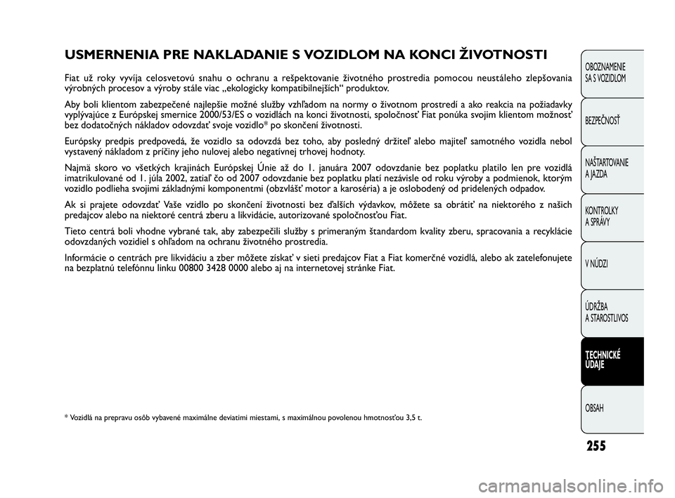 FIAT DOBLO COMBI 2010 Návod na použitie a údržbu (in Slovak) 255
USMERNENIA PRE NAKLADANIE S VOZIDLOM NA KONCI ŽIVOTNOSTI
Fiat už roky vyvíja celosvetovú snahu o ochranu a rešpektovanie životného prostredia pomocou neustáleho zlepšovania
výrobných pr FIAT DOBLO COMBI 2010 Návod na použitie a údržbu (in Slovak) 255
USMERNENIA PRE NAKLADANIE S VOZIDLOM NA KONCI ŽIVOTNOSTI
Fiat už roky vyvíja celosvetovú snahu o ochranu a rešpektovanie životného prostredia pomocou neustáleho zlepšovania
výrobných pr