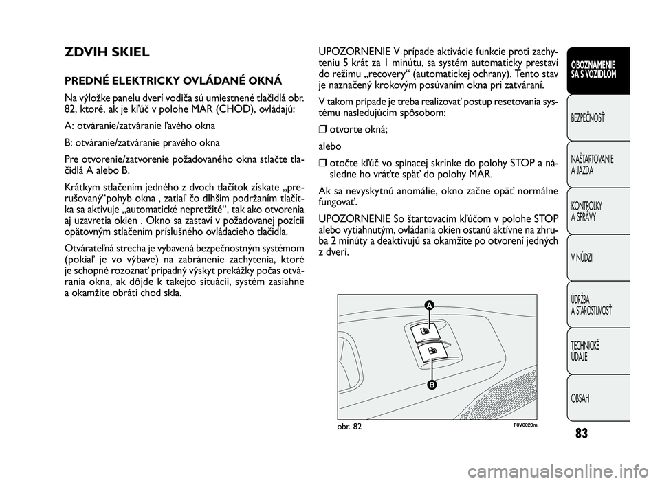 FIAT DOBLO COMBI 2010 Návod na použitie a údržbu (in Slovak) 83
UPOZORNENIE V prípade aktivácie funkcie proti zachy-
teniu 5 krát za 1 minútu, sa systém automaticky prestaví
do režimu „recovery“ (automatickej ochrany). Tento stav
je naznačený kroko FIAT DOBLO COMBI 2010 Návod na použitie a údržbu (in Slovak) 83
UPOZORNENIE V prípade aktivácie funkcie proti zachy-
teniu 5 krát za 1 minútu, sa systém automaticky prestaví
do režimu „recovery“ (automatickej ochrany). Tento stav
je naznačený kroko