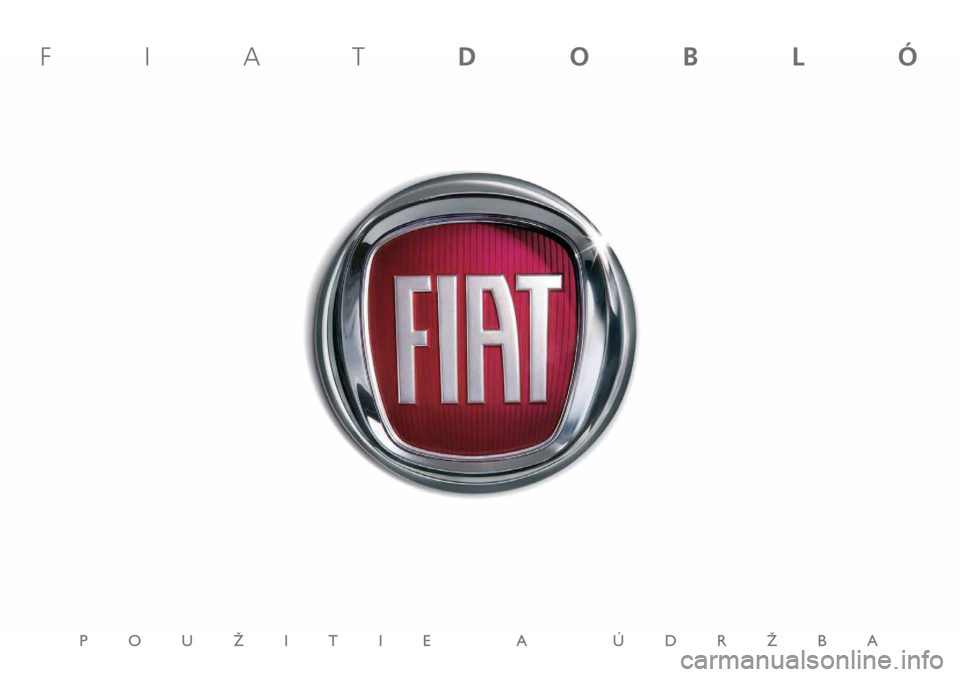 FIAT DOBLO COMBI 2011 Návod na použitie a údržbu (in Slovak) POUÎITIE A ÚDRÎBA
FIATDOBLÓ FIAT DOBLO COMBI 2011 Návod na použitie a údržbu (in Slovak) POUÎITIE A ÚDRÎBA
FIATDOBLÓ