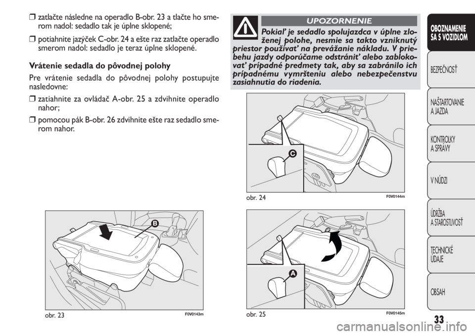 FIAT DOBLO COMBI 2011 Návod na použitie a údržbu (in Slovak) 33F0V0143mobr. 23
F0V0144mobr. 24
OBOZNAMENIE
SA S VOZIDLOM
BEZPEČNOSŤ
NAŠTARTOVANIE
A JAZDA
KONTROLKY
A SPRÁVY
VNÚDZI
ÚDRŽBA
A STAROSTLIVOSŤ
TECHNICKÉ
ÚDAJE
OBSAH
❒zatlačte následne na FIAT DOBLO COMBI 2011 Návod na použitie a údržbu (in Slovak) 33F0V0143mobr. 23
F0V0144mobr. 24
OBOZNAMENIE
SA S VOZIDLOM
BEZPEČNOSŤ
NAŠTARTOVANIE
A JAZDA
KONTROLKY
A SPRÁVY
VNÚDZI
ÚDRŽBA
A STAROSTLIVOSŤ
TECHNICKÉ
ÚDAJE
OBSAH
❒zatlačte následne na