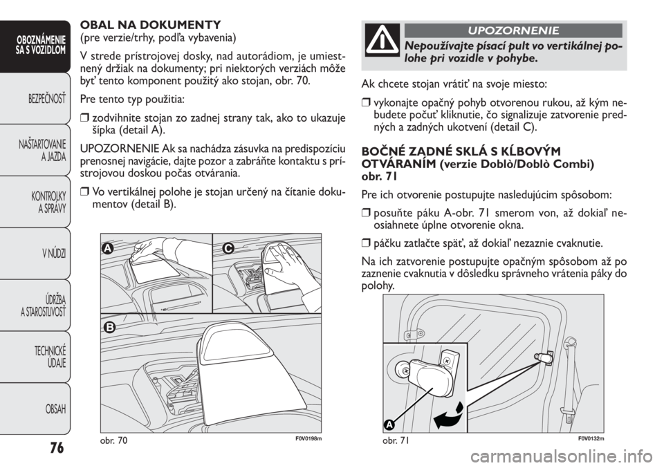 FIAT DOBLO COMBI 2011 Návod na použitie a údržbu (in Slovak) 76
F0V0132mobr. 71
Ak chcete stojan vrátiť na svoje miesto:
❒vykonajte opačný pohyb otvorenou rukou, až kým ne-
budete počuť kliknutie, čo signalizuje zatvorenie pred-
ných a zadných ukot FIAT DOBLO COMBI 2011 Návod na použitie a údržbu (in Slovak) 76
F0V0132mobr. 71
Ak chcete stojan vrátiť na svoje miesto:
❒vykonajte opačný pohyb otvorenou rukou, až kým ne-
budete počuť kliknutie, čo signalizuje zatvorenie pred-
ných a zadných ukot