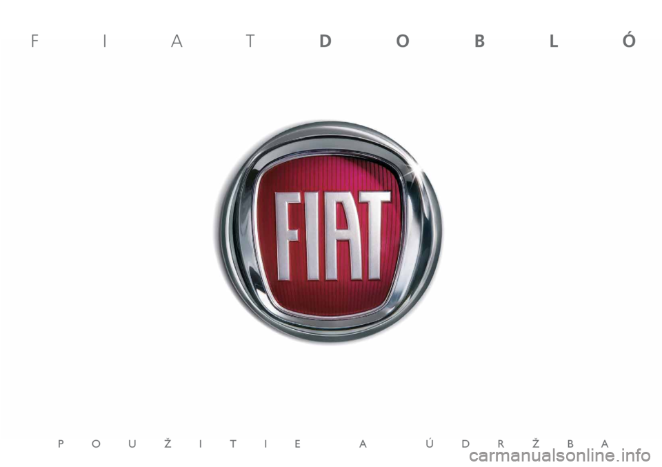 FIAT DOBLO COMBI 2012 Návod na použitie a údržbu (in Slovak) POUÎITIE A ÚDRÎBA
FIATDOBLÓ FIAT DOBLO COMBI 2012 Návod na použitie a údržbu (in Slovak) POUÎITIE A ÚDRÎBA
FIATDOBLÓ