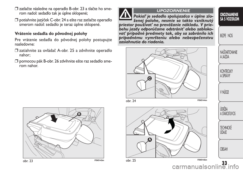FIAT DOBLO COMBI 2014 Návod na použitie a údržbu (in Slovak) 33F0V0143mobr. 23
F0V0144mobr. 24
OBOZNAMENIE
SA S VOZIDLOM
BEZPE NOS
NAŠTARTOVANIE
A JAZDA
KONTROLKY
A SPRÁVY
VNÚDZI
ÚDRŽBA
A STAROSTLIVOS
TECHNICKÉ
ÚDAJE
OBSAH
❒zatlačte následne na opera FIAT DOBLO COMBI 2014 Návod na použitie a údržbu (in Slovak) 33F0V0143mobr. 23
F0V0144mobr. 24
OBOZNAMENIE
SA S VOZIDLOM
BEZPE NOS
NAŠTARTOVANIE
A JAZDA
KONTROLKY
A SPRÁVY
VNÚDZI
ÚDRŽBA
A STAROSTLIVOS
TECHNICKÉ
ÚDAJE
OBSAH
❒zatlačte následne na opera