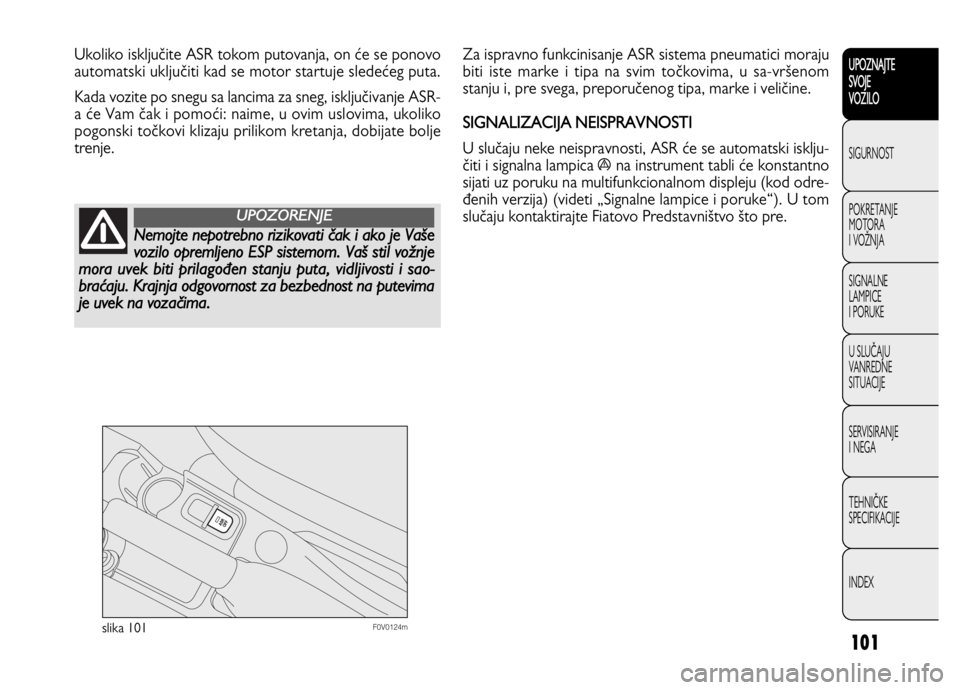 FIAT DOBLO COMBI 2011  Knjižica za upotrebu i održavanje (in Serbian) 101
UPOZNAJTE
SVOJE
VOZILO
SIGURNOST
POKRETANJE 
MOTORA
I VOŽNJA
SIGNALNE 
LAMPICE 
I PORUKE
U SLUČAJU
VANREDNE 
SITUACIJE
SERVISIRANJE 
I NEGA
TEHNIČKE 
SPECIFIKACIJE
INDEX
F0V0124mslika 101
Za is