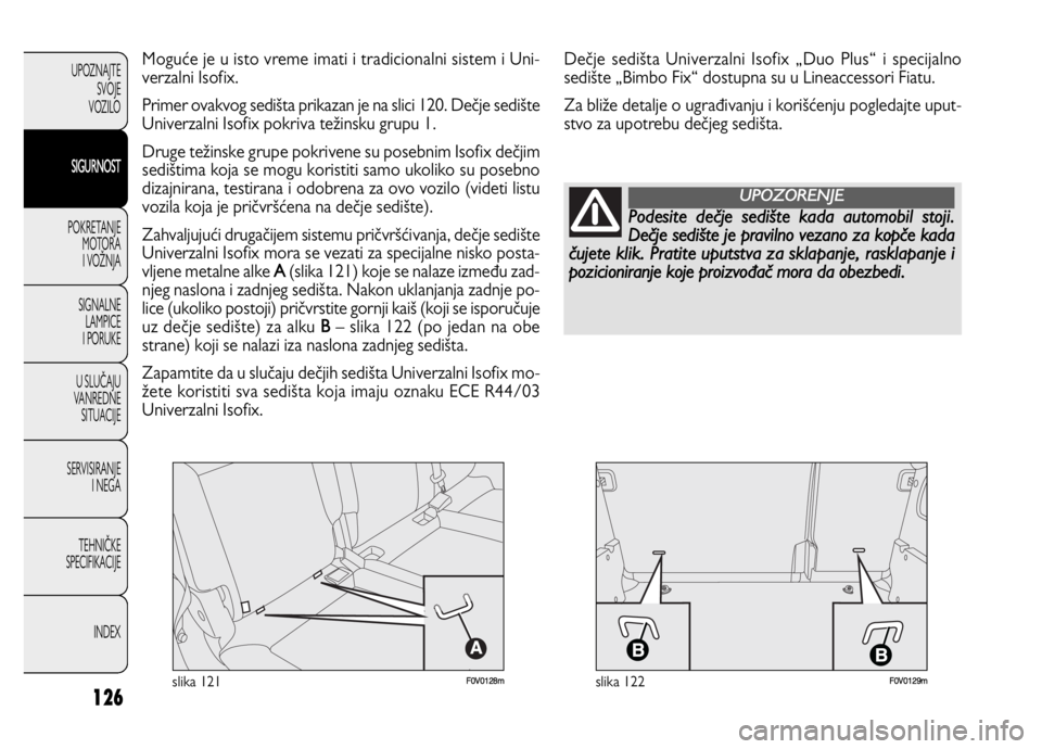 FIAT DOBLO COMBI 2013  Knjižica za upotrebu i održavanje (in Serbian) 126
UPOZNAJTE
SVOJE
VOZILO
SIGURNOST
POKRETANJE 
MOTORA
I VOŽNJA
SIGNALNE 
LAMPICE 
I PORUKE
U SLUČAJU
VANREDNE 
SITUACIJE
SERVISIRANJE 
I NEGA
TEHNIČKE 
SPECIFIKACIJE
INDEX
F0V0128mslika 121F0V012