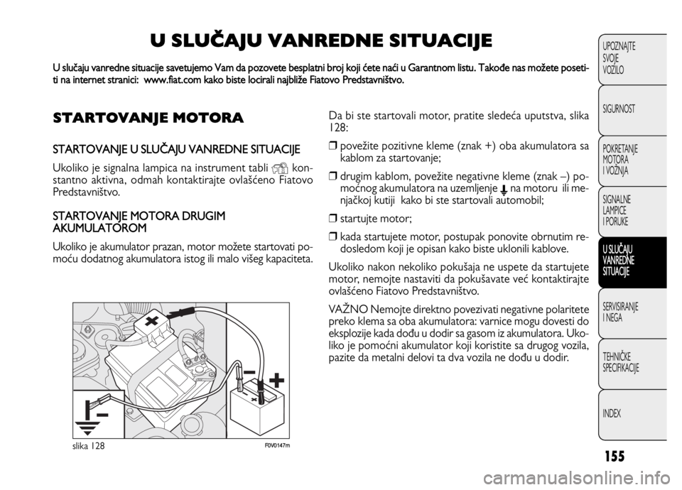 FIAT DOBLO COMBI 2011  Knjižica za upotrebu i održavanje (in Serbian) 155
UPOZNAJTE
SVOJE
VOZILO
SIGURNOST
POKRETANJE 
MOTORA
I VOŽNJA
SIGNALNE 
LAMPICE 
I PORUKE
U SLUČAJU
VANREDNE 
SITUACIJE
SERVISIRANJE 
I NEGA
TEHNIČKE 
SPECIFIKACIJE
INDEX
F0V0147mslika 128
START