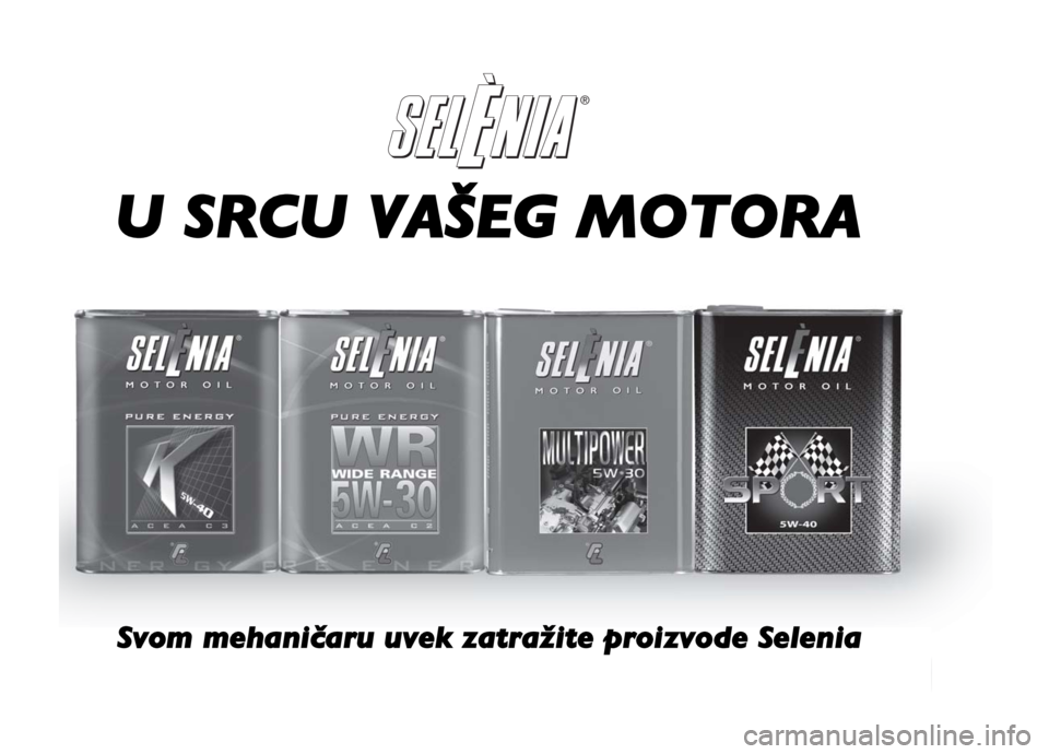 FIAT DOBLO COMBI 2012 Knjižica za upotrebu i održavanje (in Serbian) ®
Always ask your mechanic for
®
In the heart of your engine.U SRCU VAŠEG MOTORA
Svom mehaničaru uvek zatražite proizvode Selenia FIAT DOBLO COMBI 2012 Knjižica za upotrebu i održavanje (in Serbian) ®
Always ask your mechanic for
®
In the heart of your engine.U SRCU VAŠEG MOTORA
Svom mehaničaru uvek zatražite proizvode Selenia