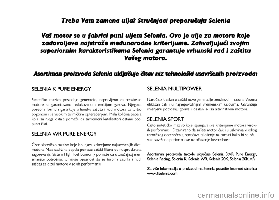 FIAT DOBLO COMBI 2014 Knjižica za upotrebu i održavanje (in Serbian) Treba Vam zamena ulja? Stručnjaci preporučuju Selenia
Vaš motor se u fabrici puni uljem Selenia. Ovo j
e ulje za motore koje
zadovoljava najstrože međunarodne kriterijume. Zahvaljujući svojim
su FIAT DOBLO COMBI 2014 Knjižica za upotrebu i održavanje (in Serbian) Treba Vam zamena ulja? Stručnjaci preporučuju Selenia
Vaš motor se u fabrici puni uljem Selenia. Ovo j
e ulje za motore koje
zadovoljava najstrože međunarodne kriterijume. Zahvaljujući svojim
su