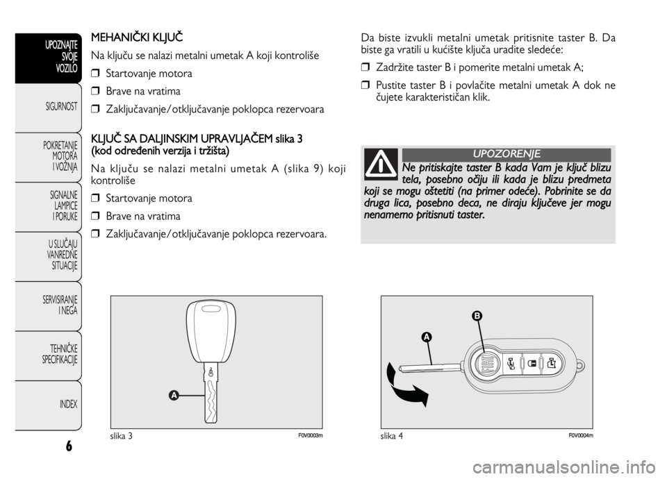 FIAT DOBLO COMBI 2010  Knjižica za upotrebu i održavanje (in Serbian) F0V0003mslika 3F0V0004mslika 4
Da biste izvukli metalni umetak pritisnite taster B. Da
biste ga vratili u kui
