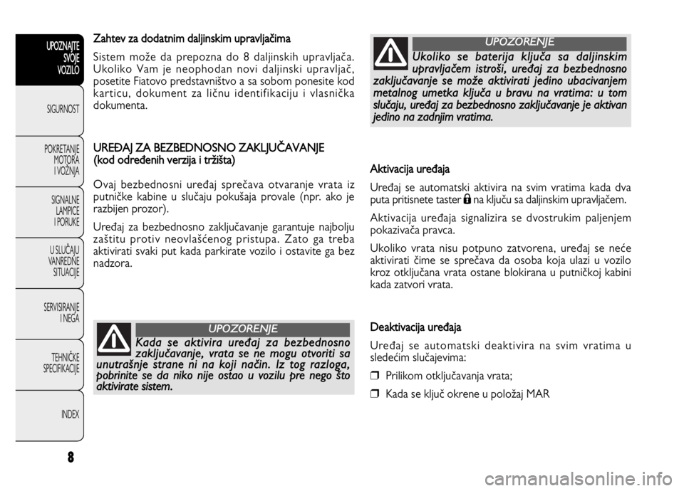 FIAT DOBLO COMBI 2012  Knjižica za upotrebu i održavanje (in Serbian) Aktivacija uređaja
Uređaj se automatski aktivira na svim vratima kada dva
puta pritisnete taster 
Ána ključu sa daljinskim upravljačem. 
Aktivacija uređaja signalizira se dvostrukim paljenjem
po