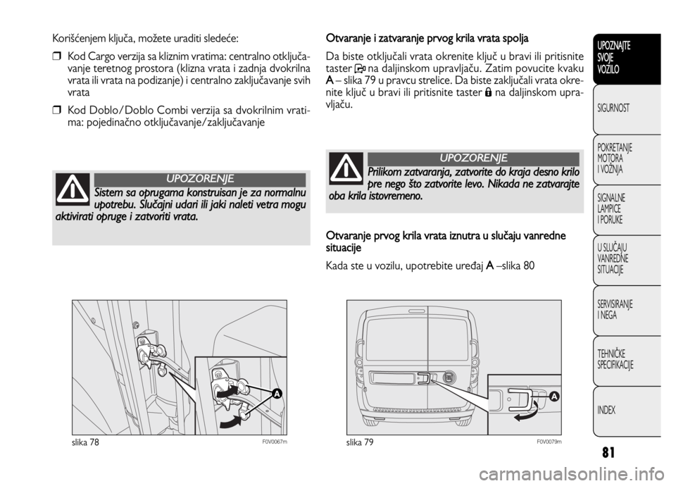 FIAT DOBLO COMBI 2012 Knjižica za upotrebu i održavanje (in Serbian) 81
UPOZNAJTE
SVOJE
VOZILO
SIGURNOST
POKRETANJE
MOTORA
I VOŽNJA
SIGNALNE
LAMPICE
I PORUKE
U SLUČAJU
VANREDNE
SITUACIJE
SERVISIRANJE
I NEGA
TEHNIČKE
SPECIFIKACIJE
INDEX
F0V0067mslika 78F0V0079m FIAT DOBLO COMBI 2012 Knjižica za upotrebu i održavanje (in Serbian) 81
UPOZNAJTE
SVOJE
VOZILO
SIGURNOST
POKRETANJE
MOTORA
I VOŽNJA
SIGNALNE
LAMPICE
I PORUKE
U SLUČAJU
VANREDNE
SITUACIJE
SERVISIRANJE
I NEGA
TEHNIČKE
SPECIFIKACIJE
INDEX
F0V0067mslika 78F0V0079m