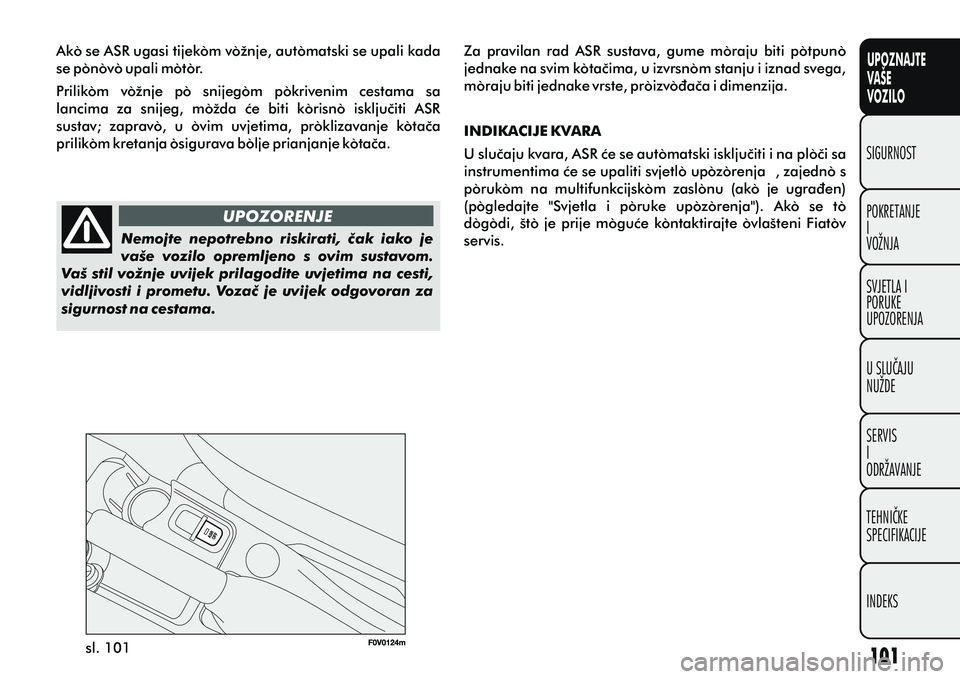FIAT DOBLO COMBI 2012 Knjižica s uputama za uporabu i održavanje (in Croatian) UPOZNAJTE
VAŠE
VOZILO
POKRETANJE
I
VOŽNJA SIGURNOST
SVJETLA I
PORUKE
UPOZORENJA
U SLUÈAJU
NUŽDE
SERVIS
I
ODRŽAVANJE
TEHNIÈKE
SPECIFIKACIJE
INDEKS
Ako se ASR ugasi tijekom vožnje, automatski se FIAT DOBLO COMBI 2012 Knjižica s uputama za uporabu i održavanje (in Croatian) UPOZNAJTE
VAŠE
VOZILO
POKRETANJE
I
VOŽNJA SIGURNOST
SVJETLA I
PORUKE
UPOZORENJA
U SLUÈAJU
NUŽDE
SERVIS
I
ODRŽAVANJE
TEHNIÈKE
SPECIFIKACIJE
INDEKS
Ako se ASR ugasi tijekom vožnje, automatski se