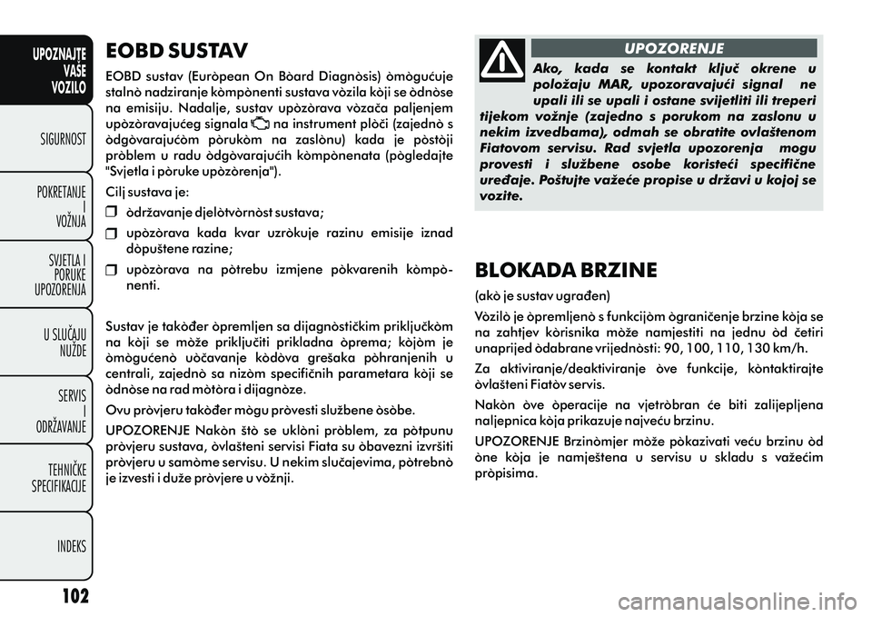 FIAT DOBLO COMBI 2012 Knjižica s uputama za uporabu i održavanje (in Croatian) UPOZNAJTEVAŠE
VOZILO
SIGURNOST
POKRETANJE I
VOŽNJA
SVJETLA I PORUKE
UPOZORENJA
U SLUÈAJU NUŽDE
SERVIS I
ODRŽAVANJE
TEHNIÈKE
SPECIFIKACIJE
INDEKS
EOBD SUSTAV
EOBD sustav (European On Board D FIAT DOBLO COMBI 2012 Knjižica s uputama za uporabu i održavanje (in Croatian) UPOZNAJTEVAŠE
VOZILO
SIGURNOST
POKRETANJE I
VOŽNJA
SVJETLA I PORUKE
UPOZORENJA
U SLUÈAJU NUŽDE
SERVIS I
ODRŽAVANJE
TEHNIÈKE
SPECIFIKACIJE
INDEKS
EOBD SUSTAV
EOBD sustav (European On Board D