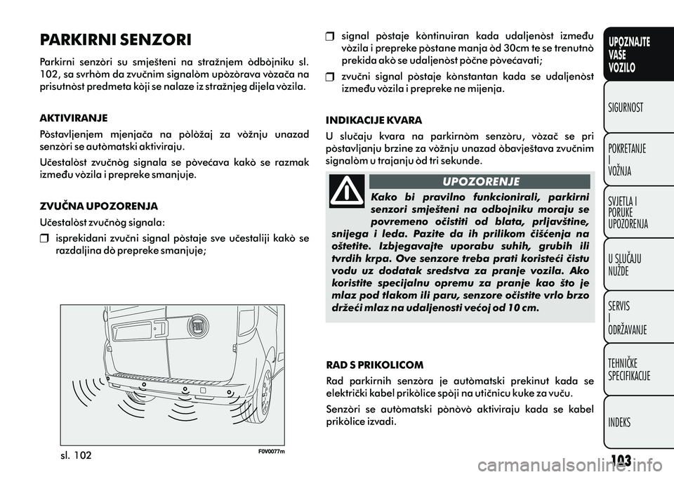 FIAT DOBLO COMBI 2012 Knjižica s uputama za uporabu i održavanje (in Croatian) PARKIRNI SENZORI
Parkirni senzori su smješteni na stražnjem odbojniku sl.
102, sa svrhom da zvuènim signalom upozorava vozaèa na
prisutnost predmeta koji se nalaze iz stražnjeg dijela v FIAT DOBLO COMBI 2012 Knjižica s uputama za uporabu i održavanje (in Croatian) PARKIRNI SENZORI
Parkirni senzori su smješteni na stražnjem odbojniku sl.
102, sa svrhom da zvuènim signalom upozorava vozaèa na
prisutnost predmeta koji se nalaze iz stražnjeg dijela v