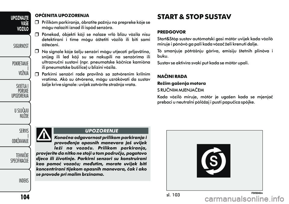 FIAT DOBLO COMBI 2012 Knjižica s uputama za uporabu i održavanje (in Croatian) OPÆENITA UPOZORENJA
Prilikom parkiranja, obratite pažnju na prepreke koje se
mogu nalaziti iznad ili ispod senzora.
Ponekad, objekti koji se nalaze vrlo blizu vozila nisu
detektirani i t FIAT DOBLO COMBI 2012 Knjižica s uputama za uporabu i održavanje (in Croatian) OPÆENITA UPOZORENJA
Prilikom parkiranja, obratite pažnju na prepreke koje se
mogu nalaziti iznad ili ispod senzora.
Ponekad, objekti koji se nalaze vrlo blizu vozila nisu
detektirani i t
