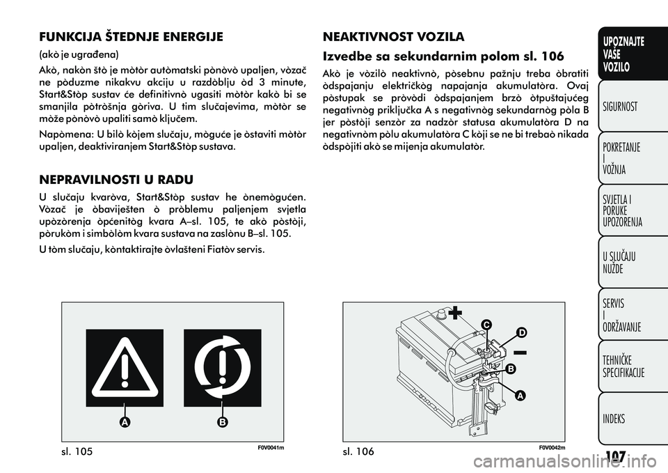 FIAT DOBLO COMBI 2010  Knjižica s uputama za uporabu i održavanje (in Croatian) UPOZNAJTE
VAŠE
VOZILO
POKRETANJE
I
VOŽNJA SIGURNOST
SVJETLA I
PORUKE
UPOZORENJA
U SLUÈAJU
NUŽDE
SERVIS
I
ODRŽAVANJE
TEHNIÈKE
SPECIFIKACIJE
INDEKS
sl. 105sl. 106
FUNKCIJA ŠTEDNJE ENERGIJE
(ako j