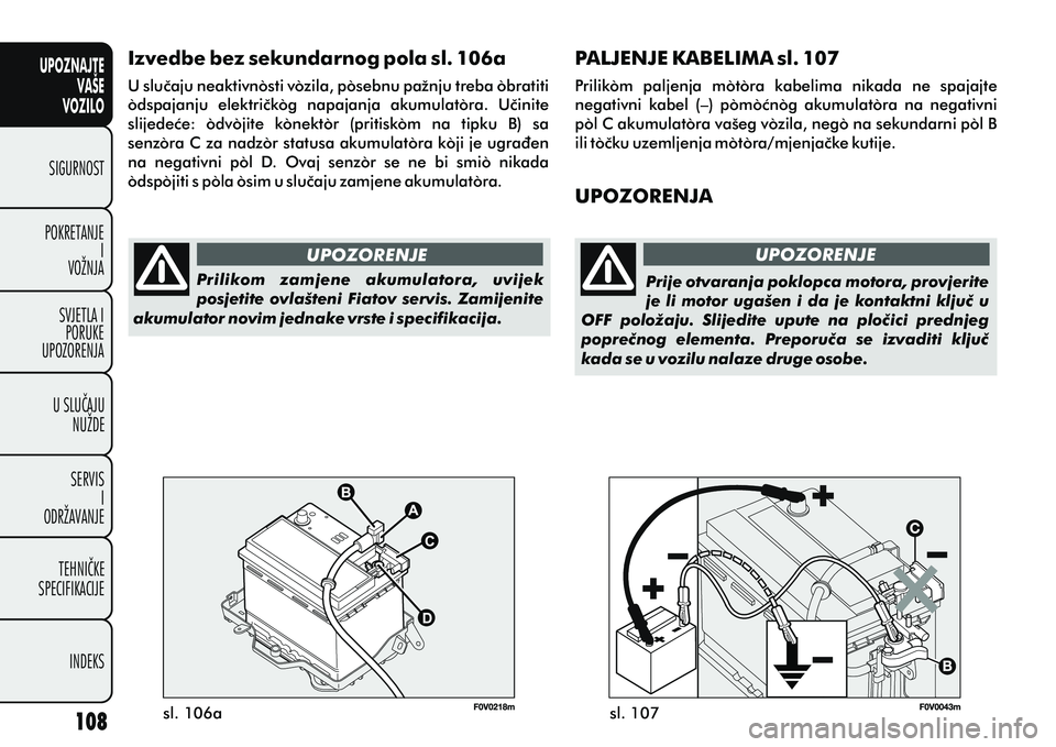 FIAT DOBLO COMBI 2012 Knjižica s uputama za uporabu i održavanje (in Croatian) UPOZNAJTEVAŠE
VOZILO
SIGURNOST
POKRETANJE I
VOŽNJA
SVJETLA I PORUKE
UPOZORENJA
U SLUÈAJU NUŽDE
SERVIS I
ODRŽAVANJE
TEHNIÈKE
SPECIFIKACIJE
INDEKS
sl. 107
sl. 106a UPOZORENJE
UPOZORENJE
Prilikom FIAT DOBLO COMBI 2012 Knjižica s uputama za uporabu i održavanje (in Croatian) UPOZNAJTEVAŠE
VOZILO
SIGURNOST
POKRETANJE I
VOŽNJA
SVJETLA I PORUKE
UPOZORENJA
U SLUÈAJU NUŽDE
SERVIS I
ODRŽAVANJE
TEHNIÈKE
SPECIFIKACIJE
INDEKS
sl. 107
sl. 106a UPOZORENJE
UPOZORENJE
Prilikom