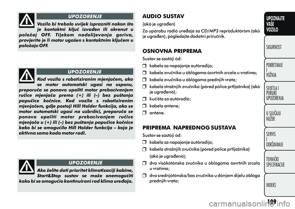 FIAT DOBLO COMBI 2010  Knjižica s uputama za uporabu i održavanje (in Croatian) UPOZNAJTE
VAŠE
VOZILO
POKRETANJE
I
VOŽNJA SIGURNOST
SVJETLA I
PORUKE
UPOZORENJA
U SLUÈAJU
NUŽDE
SERVIS
I
ODRŽAVANJE
TEHNIÈKE
SPECIFIKACIJE
INDEKS
UPOZORENJE
UPOZORENJE
UPOZORENJE
Vozilo bi treba