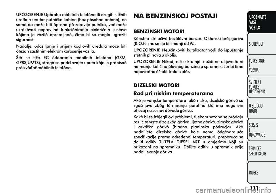 FIAT DOBLO COMBI 2012 Knjižica s uputama za uporabu i održavanje (in Croatian) UPOZNAJTE
VAŠE
VOZILO
POKRETANJE
I
VOŽNJA SIGURNOST
SVJETLA I
PORUKE
UPOZORENJA
U SLUÈAJU
NUŽDE
SERVIS
I
ODRŽAVANJE
TEHNIÈKE
SPECIFIKACIJE
INDEKS
NA BENZINSKOJ POSTAJI
BENZINSKI MOTORI
Koristite FIAT DOBLO COMBI 2012 Knjižica s uputama za uporabu i održavanje (in Croatian) UPOZNAJTE
VAŠE
VOZILO
POKRETANJE
I
VOŽNJA SIGURNOST
SVJETLA I
PORUKE
UPOZORENJA
U SLUÈAJU
NUŽDE
SERVIS
I
ODRŽAVANJE
TEHNIÈKE
SPECIFIKACIJE
INDEKS
NA BENZINSKOJ POSTAJI
BENZINSKI MOTORI
Koristite