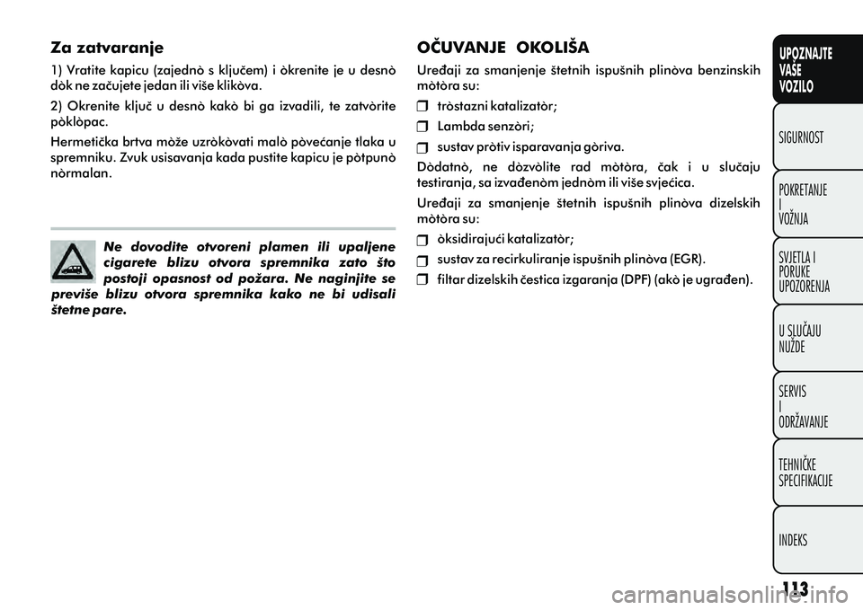 FIAT DOBLO COMBI 2012 Knjižica s uputama za uporabu i održavanje (in Croatian) UPOZNAJTE
VAŠE
VOZILO
POKRETANJE
I
VOŽNJA SIGURNOST
SVJETLA I
PORUKE
UPOZORENJA
U SLUÈAJU
NUŽDE
SERVIS
I
ODRŽAVANJE
TEHNIÈKE
SPECIFIKACIJE
INDEKS
Ne dovodite otvoreni plamen ili upaljene
c FIAT DOBLO COMBI 2012 Knjižica s uputama za uporabu i održavanje (in Croatian) UPOZNAJTE
VAŠE
VOZILO
POKRETANJE
I
VOŽNJA SIGURNOST
SVJETLA I
PORUKE
UPOZORENJA
U SLUÈAJU
NUŽDE
SERVIS
I
ODRŽAVANJE
TEHNIÈKE
SPECIFIKACIJE
INDEKS
Ne dovodite otvoreni plamen ili upaljene
c
