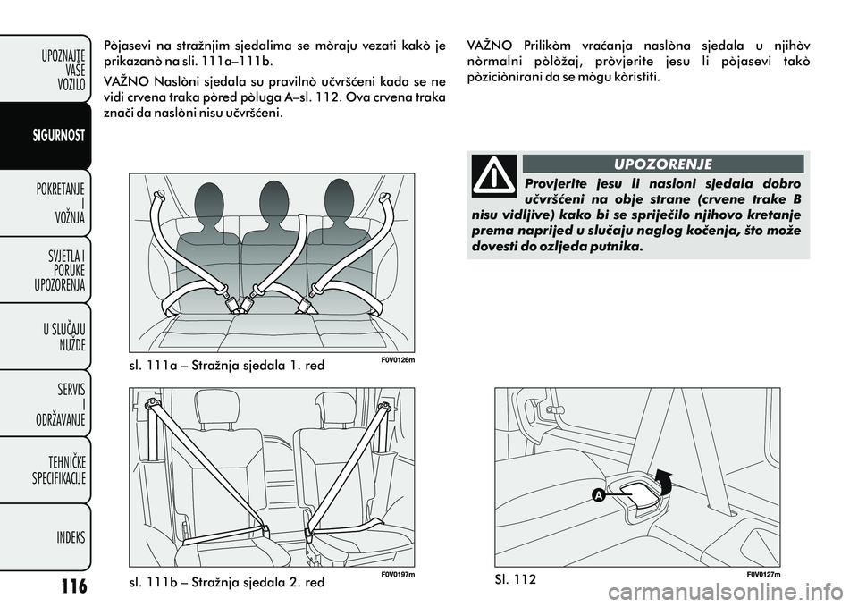 FIAT DOBLO COMBI 2012 Knjižica s uputama za uporabu i održavanje (in Croatian) POKRETANJEI
VOŽNJA
SVJETLA I PORUKE
UPOZORENJA
U SLUÈAJU NUŽDE
SERVIS I
ODRŽAVANJE
TEHNIÈKE
SPECIFIKACIJE
INDEKS
UPOZNAJTE
VAŠE
VOZILO
SIGURNOST UPOZORENJE
sl. 111a – Stražnja sjedala 1. red
FIAT DOBLO COMBI 2012 Knjižica s uputama za uporabu i održavanje (in Croatian) POKRETANJEI
VOŽNJA
SVJETLA I PORUKE
UPOZORENJA
U SLUÈAJU NUŽDE
SERVIS I
ODRŽAVANJE
TEHNIÈKE
SPECIFIKACIJE
INDEKS
UPOZNAJTE
VAŠE
VOZILO
SIGURNOST UPOZORENJE
sl. 111a – Stražnja sjedala 1. red