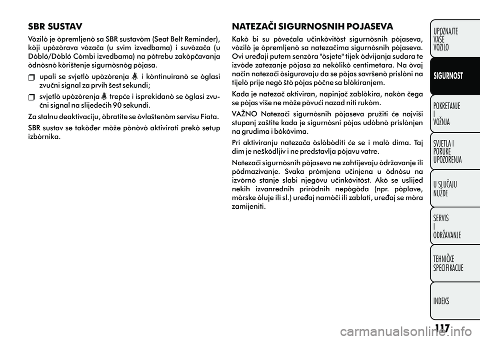 FIAT DOBLO COMBI 2012 Knjižica s uputama za uporabu i održavanje (in Croatian) SBR SUSTAV
Vozilo je opremljeno sa SBR sustavom (Seat Belt Reminder),
koji upozorava vozaèa (u svim izvedbama) i suvozaèa (u
Dobló/Dobló Combi izvedbama) na potrebu zakopèavanja
odnosn FIAT DOBLO COMBI 2012 Knjižica s uputama za uporabu i održavanje (in Croatian) SBR SUSTAV
Vozilo je opremljeno sa SBR sustavom (Seat Belt Reminder),
koji upozorava vozaèa (u svim izvedbama) i suvozaèa (u
Dobló/Dobló Combi izvedbama) na potrebu zakopèavanja
odnosn