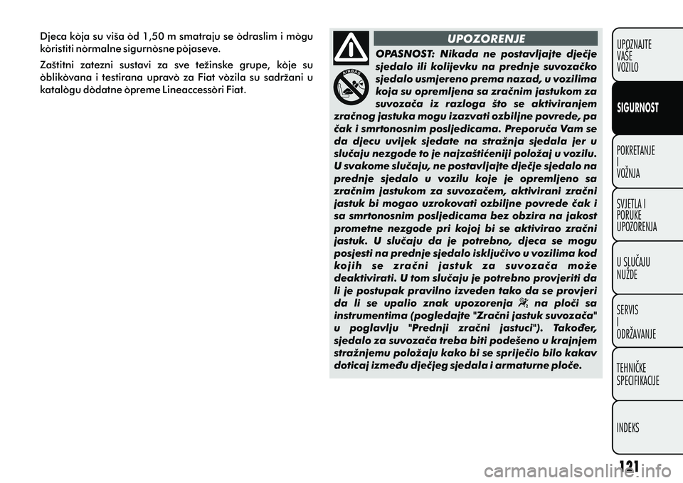 FIAT DOBLO COMBI 2012 Knjižica s uputama za uporabu i održavanje (in Croatian) POKRETANJE
I
VOŽNJA
SVJETLA I
PORUKE
UPOZORENJA
U SLUÈAJU
NUŽDE
SERVIS
I
ODRŽAVANJE
TEHNIÈKE
SPECIFIKACIJE
INDEKSUPOZNAJTE
VAŠE
VOZILO
SIGURNOST
UPOZORENJE
Djeca koja su viša od 1,50 m smatraju FIAT DOBLO COMBI 2012 Knjižica s uputama za uporabu i održavanje (in Croatian) POKRETANJE
I
VOŽNJA
SVJETLA I
PORUKE
UPOZORENJA
U SLUÈAJU
NUŽDE
SERVIS
I
ODRŽAVANJE
TEHNIÈKE
SPECIFIKACIJE
INDEKSUPOZNAJTE
VAŠE
VOZILO
SIGURNOST
UPOZORENJE
Djeca koja su viša od 1,50 m smatraju