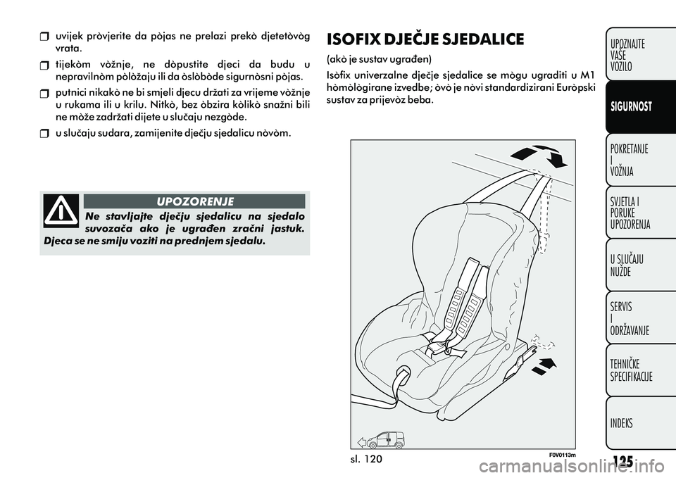 FIAT DOBLO COMBI 2012 Knjižica s uputama za uporabu i održavanje (in Croatian) POKRETANJE
I
VOŽNJA
SVJETLA I
PORUKE
UPOZORENJA
U SLUÈAJU
NUŽDE
SERVIS
I
ODRŽAVANJE
TEHNIÈKE
SPECIFIKACIJE
INDEKSUPOZNAJTE
VAŠE
VOZILO
SIGURNOST
UPOZORENJE
sl. 120
Ne stavljajte djeèju sjeda FIAT DOBLO COMBI 2012 Knjižica s uputama za uporabu i održavanje (in Croatian) POKRETANJE
I
VOŽNJA
SVJETLA I
PORUKE
UPOZORENJA
U SLUÈAJU
NUŽDE
SERVIS
I
ODRŽAVANJE
TEHNIÈKE
SPECIFIKACIJE
INDEKSUPOZNAJTE
VAŠE
VOZILO
SIGURNOST
UPOZORENJE
sl. 120
Ne stavljajte djeèju sjeda