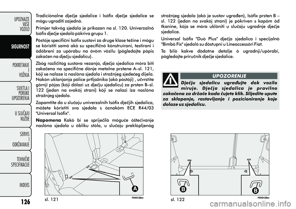 FIAT DOBLO COMBI 2012 Knjižica s uputama za uporabu i održavanje (in Croatian) POKRETANJEI
VOŽNJA
SVJETLA I PORUKE
UPOZORENJA
U SLUÈAJU NUŽDE
SERVIS I
ODRŽAVANJE
TEHNIÈKE
SPECIFIKACIJE
INDEKS
UPOZNAJTE
VAŠE
VOZILO
SIGURNOST
UPOZORENJE
sl. 121 sl. 122Djeèju sjedalicu ugr FIAT DOBLO COMBI 2012 Knjižica s uputama za uporabu i održavanje (in Croatian) POKRETANJEI
VOŽNJA
SVJETLA I PORUKE
UPOZORENJA
U SLUÈAJU NUŽDE
SERVIS I
ODRŽAVANJE
TEHNIÈKE
SPECIFIKACIJE
INDEKS
UPOZNAJTE
VAŠE
VOZILO
SIGURNOST
UPOZORENJE
sl. 121 sl. 122Djeèju sjedalicu ugr