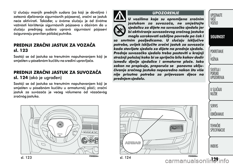 FIAT DOBLO COMBI 2012 Knjižica s uputama za uporabu i održavanje (in Croatian) POKRETANJE
I
VOŽNJA
SVJETLA I
PORUKE
UPOZORENJA
U SLUÈAJU
NUŽDE
SERVIS
I
ODRŽAVANJE
TEHNIÈKE
SPECIFIKACIJE
INDEKSUPOZNAJTE
VAŠE
VOZILO
SIGURNOST
sl. 123
sl. 124UPOZORENJE
U vozilima koja su FIAT DOBLO COMBI 2012 Knjižica s uputama za uporabu i održavanje (in Croatian) POKRETANJE
I
VOŽNJA
SVJETLA I
PORUKE
UPOZORENJA
U SLUÈAJU
NUŽDE
SERVIS
I
ODRŽAVANJE
TEHNIÈKE
SPECIFIKACIJE
INDEKSUPOZNAJTE
VAŠE
VOZILO
SIGURNOST
sl. 123
sl. 124UPOZORENJE
U vozilima koja su