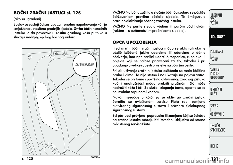 FIAT DOBLO COMBI 2012 Knjižica s uputama za uporabu i održavanje (in Croatian) POKRETANJE
I
VOŽNJA
SVJETLA I
PORUKE
UPOZORENJA
U SLUÈAJU
NUŽDE
SERVIS
I
ODRŽAVANJE
TEHNIÈKE
SPECIFIKACIJE
INDEKSUPOZNAJTE
VAŠE
VOZILO
SIGURNOST
BOÈNI ZRAÈNI JASTUCI sl. 125
(ako su ugraðeni) FIAT DOBLO COMBI 2012 Knjižica s uputama za uporabu i održavanje (in Croatian) POKRETANJE
I
VOŽNJA
SVJETLA I
PORUKE
UPOZORENJA
U SLUÈAJU
NUŽDE
SERVIS
I
ODRŽAVANJE
TEHNIÈKE
SPECIFIKACIJE
INDEKSUPOZNAJTE
VAŠE
VOZILO
SIGURNOST
BOÈNI ZRAÈNI JASTUCI sl. 125
(ako su ugraðeni)