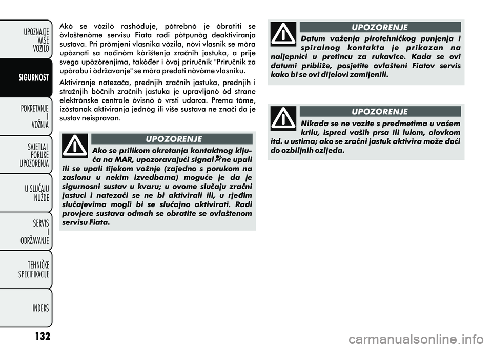 FIAT DOBLO COMBI 2012 Knjižica s uputama za uporabu i održavanje (in Croatian) POKRETANJEI
VOŽNJA
SVJETLA I PORUKE
UPOZORENJA
U SLUÈAJU NUŽDE
SERVIS I
ODRŽAVANJE
TEHNIÈKE
SPECIFIKACIJE
INDEKS
UPOZNAJTE
VAŠE
VOZILO
SIGURNOST
UPOZORENJE
UPOZORENJE
UPOZORENJE
Ako se vozilo FIAT DOBLO COMBI 2012 Knjižica s uputama za uporabu i održavanje (in Croatian) POKRETANJEI
VOŽNJA
SVJETLA I PORUKE
UPOZORENJA
U SLUÈAJU NUŽDE
SERVIS I
ODRŽAVANJE
TEHNIÈKE
SPECIFIKACIJE
INDEKS
UPOZNAJTE
VAŠE
VOZILO
SIGURNOST
UPOZORENJE
UPOZORENJE
UPOZORENJE
Ako se vozilo