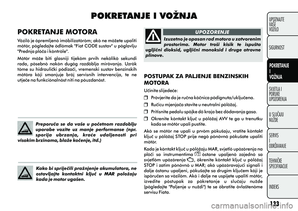 FIAT DOBLO COMBI 2012 Knjižica s uputama za uporabu i održavanje (in Croatian) SVJETLA I
PORUKE
UPOZORENJA
U SLUÈAJU
NUŽDE
SERVIS
I
ODRŽAVANJE
TEHNIÈKE
SPECIFIKACIJE
INDEKSUPOZNAJTE
VAŠE
VOZILO
POKRETANJE
I
VOŽNJA
SIGURNOST
POKRETANJE I VOŽNJA
UPOZORENJE
POKRETANJE MOTORA FIAT DOBLO COMBI 2012 Knjižica s uputama za uporabu i održavanje (in Croatian) SVJETLA I
PORUKE
UPOZORENJA
U SLUÈAJU
NUŽDE
SERVIS
I
ODRŽAVANJE
TEHNIÈKE
SPECIFIKACIJE
INDEKSUPOZNAJTE
VAŠE
VOZILO
POKRETANJE
I
VOŽNJA
SIGURNOST
POKRETANJE I VOŽNJA
UPOZORENJE
POKRETANJE MOTORA