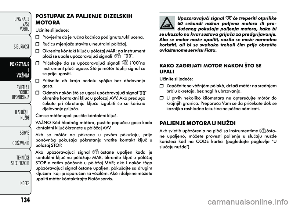 FIAT DOBLO COMBI 2012 Knjižica s uputama za uporabu i održavanje (in Croatian) SVJETLA IPORUKE
UPOZORENJA
U SLUÈAJU NUŽDE
SERVIS I
ODRŽAVANJE
TEHNIÈKE
SPECIFIKACIJE
INDEKS
UPOZNAJTE
VAŠE
VOZILO
POKRETANJE
I
VOŽNJA
SIGURNOST Upozoravajuæi signal æe treperiti otpri FIAT DOBLO COMBI 2012 Knjižica s uputama za uporabu i održavanje (in Croatian) SVJETLA IPORUKE
UPOZORENJA
U SLUÈAJU NUŽDE
SERVIS I
ODRŽAVANJE
TEHNIÈKE
SPECIFIKACIJE
INDEKS
UPOZNAJTE
VAŠE
VOZILO
POKRETANJE
I
VOŽNJA
SIGURNOST Upozoravajuæi signal æe treperiti otpri
