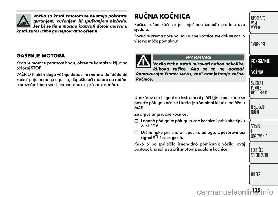 FIAT DOBLO COMBI 2012 Knjižica s uputama za uporabu i održavanje (in Croatian) SVJETLA I
PORUKE
UPOZORENJA
U SLUÈAJU
NUŽDE
SERVIS
I
ODRŽAVANJE
TEHNIÈKE
SPECIFIKACIJE
INDEKSUPOZNAJTE
VAŠE
VOZILO
POKRETANJE
I
VOŽNJA
SIGURNOST
Vozila sa katalizatorom se ne smiju pokretati
gu FIAT DOBLO COMBI 2012 Knjižica s uputama za uporabu i održavanje (in Croatian) SVJETLA I
PORUKE
UPOZORENJA
U SLUÈAJU
NUŽDE
SERVIS
I
ODRŽAVANJE
TEHNIÈKE
SPECIFIKACIJE
INDEKSUPOZNAJTE
VAŠE
VOZILO
POKRETANJE
I
VOŽNJA
SIGURNOST
Vozila sa katalizatorom se ne smiju pokretati
gu