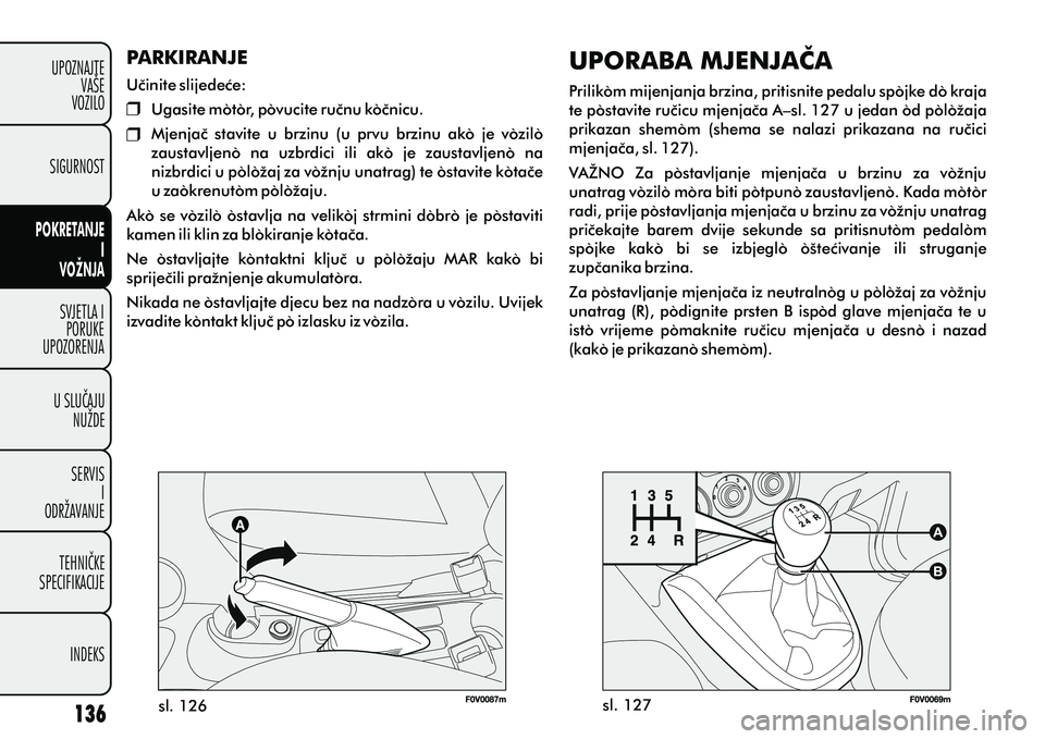 FIAT DOBLO COMBI 2012 Knjižica s uputama za uporabu i održavanje (in Croatian) SVJETLA IPORUKE
UPOZORENJA
U SLUÈAJU NUŽDE
SERVIS I
ODRŽAVANJE
TEHNIÈKE
SPECIFIKACIJE
INDEKS
UPOZNAJTE
VAŠE
VOZILO
POKRETANJE
I
VOŽNJA
SIGURNOST
sl. 126 sl. 127
PARKIRANJE
Uèinite slijedeæe: FIAT DOBLO COMBI 2012 Knjižica s uputama za uporabu i održavanje (in Croatian) SVJETLA IPORUKE
UPOZORENJA
U SLUÈAJU NUŽDE
SERVIS I
ODRŽAVANJE
TEHNIÈKE
SPECIFIKACIJE
INDEKS
UPOZNAJTE
VAŠE
VOZILO
POKRETANJE
I
VOŽNJA
SIGURNOST
sl. 126 sl. 127
PARKIRANJE
Uèinite slijedeæe: