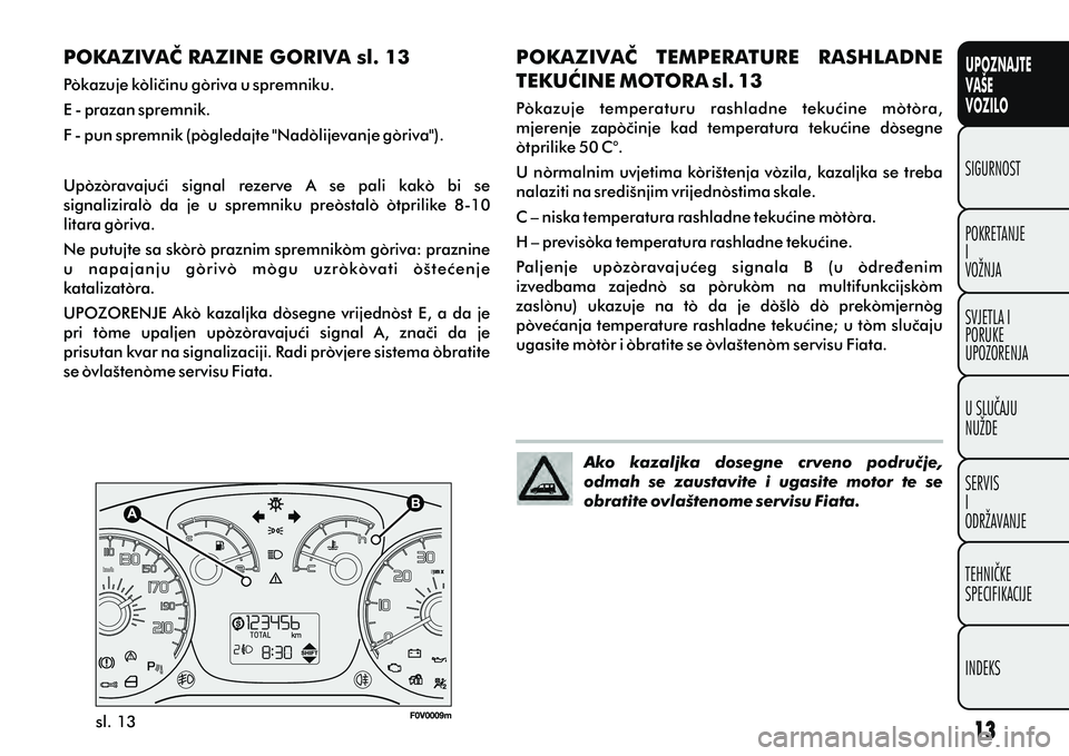 FIAT DOBLO COMBI 2010  Knjižica s uputama za uporabu i održavanje (in Croatian) UPOZNAJTE
VAŠE
VOZILO
POKRETANJE
I
VOŽNJA SIGURNOST
SVJETLA I
PORUKE
UPOZORENJA
U SLUÈAJU
NUŽDE
SERVIS
I
ODRŽAVANJE
TEHNIÈKE
SPECIFIKACIJE
INDEKS
sl. 13
POKAZIVAÈ RAZINE GORIVA sl. 13
Pokazuje 