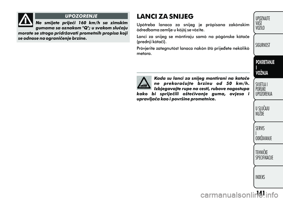 FIAT DOBLO COMBI 2012 Knjižica s uputama za uporabu i održavanje (in Croatian) SVJETLA I
PORUKE
UPOZORENJA
U SLUÈAJU
NUŽDE
SERVIS
I
ODRŽAVANJE
TEHNIÈKE
SPECIFIKACIJE
INDEKSUPOZNAJTE
VAŠE
VOZILO
POKRETANJE
I
VOŽNJA
SIGURNOST
UPOZORENJE
Ne smijete prijeæi 160 km/h sa FIAT DOBLO COMBI 2012 Knjižica s uputama za uporabu i održavanje (in Croatian) SVJETLA I
PORUKE
UPOZORENJA
U SLUÈAJU
NUŽDE
SERVIS
I
ODRŽAVANJE
TEHNIÈKE
SPECIFIKACIJE
INDEKSUPOZNAJTE
VAŠE
VOZILO
POKRETANJE
I
VOŽNJA
SIGURNOST
UPOZORENJE
Ne smijete prijeæi 160 km/h sa